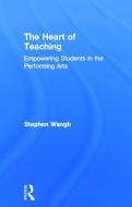 The Heart of Teaching di Stephen Wangh edito da Taylor & Francis Ltd