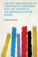The Duty and Privilege of Christians in Connexion With the Support of the Ordinances of the Gospel edito da HardPress Publishing