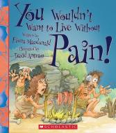 You Wouldn't Want to Live Without Pain! (You Wouldn't Want to Live Without...) di Fiona Macdonald edito da FRANKLIN WATTS