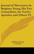 Journal of Discourses by Brigham Young, His Two Counsellors, the Twelve Apostles, and Others V6 di Brigham Young edito da Kessinger Publishing