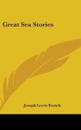 Great Sea Stories di JOSEPH LEWIS FRENCH edito da Kessinger Publishing