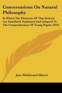 Conversations On Natural Philosophy: In Which The Elements Of That Science Are Familiarly Explained And Adapted To The Comprehension Of Young Pupils ( di Jane Haldimand Marcet edito da Kessinger Publishing, Llc
