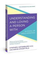 Understanding and Loving a Person with Alcohol or Drug Addiction: Biblical and Practical Wisdom to Build Empathy, Preser di Stephen Arterburn, David Stoop edito da VICTOR BOOKS