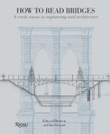 How to Read Bridges: A Crash Course in Engineering and Architecture di Edward Denison, Ian Stewart edito da UNIVERSE BOOKS