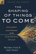 The Shaping of Things to Come di Alan Hirsch, Michael Frost edito da Baker Publishing Group