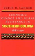 Economic Change and Rural Resistance in Southern Bolivia, 1880-1930 di Erick D. Langer edito da Stanford University Press