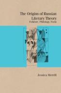 The Origins Of Russian Literary Theory di Jessica Merrill edito da Northwestern University Press