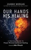 Our Hands His Healing di Jeannie Morgan edito da Lion Hudson Plc