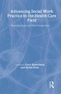Advancing Social Work Practice In The Health Care Field di Gary Rosenberg, Helen Rehr edito da Taylor & Francis Inc