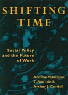Shifting Time: Social Policy and the Future of Work di Armine Yalnizyan, T. Ran Ide, Arthur J. Cordell edito da BETWEEN THE LINES