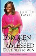 Broken to Be Blessed: Destined to Win di Judith Gayle edito da Gospel 4 U