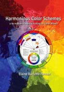 Harmonious Color Schemes: a no-nonsense approach using The Color Wheel di Elaine Barrette Farmer edito da LIGHTNING SOURCE INC