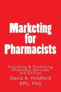 Marketing for Pharmacist: Providing and Promoting Pharmacy Services di David a. Holdford edito da David Holdford