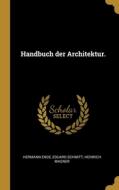 Handbuch der Architektur. di Hermann Ende, Eduard Schmitt, Heinrich Wagner edito da WENTWORTH PR