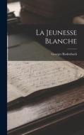 La Jeunesse Blanche di Georges Rodenbach edito da LEGARE STREET PR