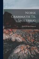 Norsk Grammatik Til Skolebrug di Simon Wright Hofgaard edito da LEGARE STREET PR