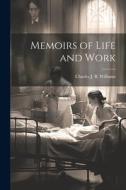 Memoirs of Life and Work di Charles J. B. Williams edito da LEGARE STREET PR