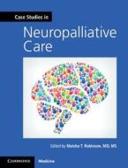 Case Studies in Neuropalliative Care di Maisha T. Robinson edito da Cambridge University Press