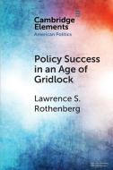 Policy Success in an Age of Gridlock di Lawrence S. Rothenberg edito da Cambridge University Press