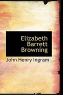 Elizabeth Barrett Browning di John Henry Ingram edito da Bibliolife