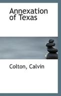 Annexation Of Texas di Colton Calvin edito da Bibliolife