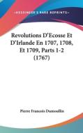 Revolutions D'Ecosse Et D'Irlande En 1707, 1708, Et 1709, Parts 1-2 (1767) di Pierre Francois Du Moulin edito da Kessinger Publishing