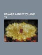 Canada Lancet Volume 16 di Books Group edito da Rarebooksclub.com