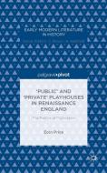 `Public' and `Private' Playhouses in Renaissance England: The Politics of Publication di Eoin Price edito da Palgrave Macmillan