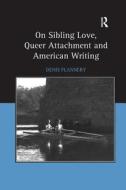 On Sibling Love, Queer Attachment and American Writing di Denis Flannery edito da Taylor & Francis Ltd