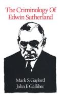 The Criminology Of Edwin Sutherland di Mark S. Gaylord, John F. Galliher edito da Taylor & Francis Ltd