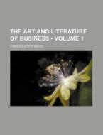 The Art And Literature Of Business (volume 1) di Charles Austin Bates edito da General Books Llc