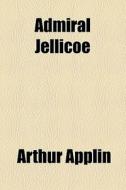 Admiral Jellicoe di Arthur Applin edito da General Books