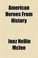 American Heroes From History di Inez Nellie Canfield McFee edito da General Books