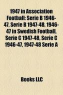 1947 In Association Football: Serie B 19 di Books Llc edito da Books LLC, Wiki Series