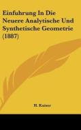 Einfuhrung in Die Neuere Analytische Und Synthetische Geometrie (1887) di H. Kaiser edito da Kessinger Publishing