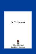 A. T. Stewart di Elbert Hubbard edito da Kessinger Publishing