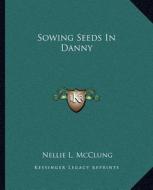 Sowing Seeds in Danny di Nellie L. McClung edito da Kessinger Publishing