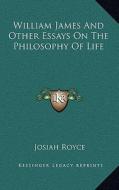 William James and Other Essays on the Philosophy of Life di Josiah Royce edito da Kessinger Publishing