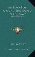 An Iowa Boy Around the World in the Navy: 1898-1902 (1902) di John W. Swift edito da Kessinger Publishing
