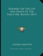 Remarks on the Life and Death of the Famacentsa -A Centsd Mr. Blood (1817) di George Smeeton edito da Kessinger Publishing