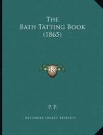The Bath Tatting Book (1865) di P. P. edito da Kessinger Publishing