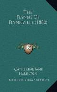 The Flynns of Flynnville (1880) di Catherine Jane Hamilton edito da Kessinger Publishing