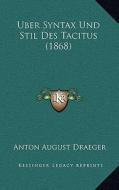 Uber Syntax Und Stil Des Tacitus (1868) di Anton August Draeger edito da Kessinger Publishing