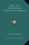 How the Swedenborg Masonic Rite Began di Samuel Beswick edito da Kessinger Publishing