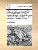 A Digest Of The Law Concerning Libels di John Rayner edito da Gale Ecco, Print Editions