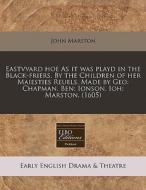 Eastvvard Hoe As It Was Playd In The Bla di John Marston edito da Proquest, Eebo Editions