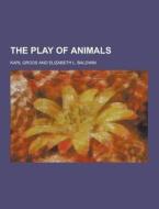 The Play Of Animals di Karl Groos edito da Theclassics.us