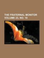 The Fraternal Monitor Volume 23, No. 10 di U S Government, Anonymous edito da Rarebooksclub.com
