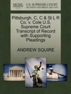Pittsburgh, C, C & St L R Co. V. Cole U.s. Supreme Court Transcript Of Record With Supporting Pleadings di Andrew Squire edito da Gale, U.s. Supreme Court Records
