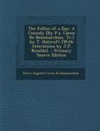 The Follies of a Day: A Comedy [By P.A. Caron de Beaumarchais, Tr.] by T. Holcroft [With Alterations by J.P. Kemble]. - Primary Source Editi di Pierre Augustin Caron De Beaumarchais edito da Nabu Press